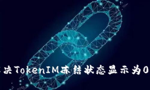 如何解决TokenIM冻结状态显示为0的问题