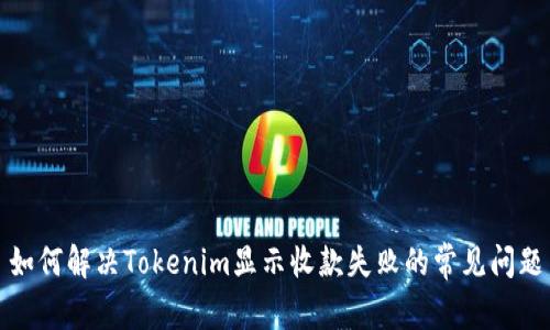 如何解决Tokenim显示收款失败的常见问题