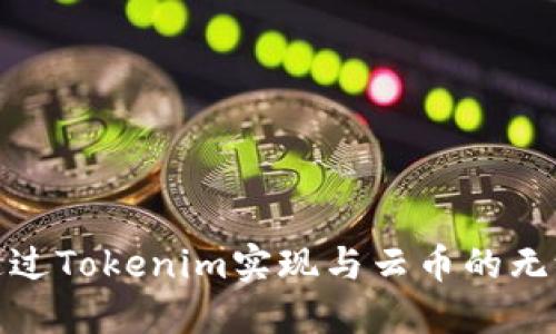 如何通过Tokenim实现与云币的无缝对接