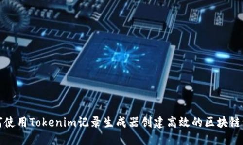 如何使用Tokenim记录生成器创建高效的区块链记录