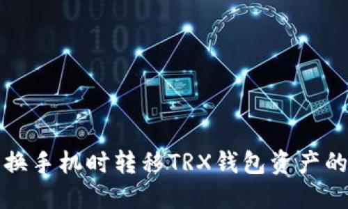 如何在更换手机时转移TRX钱包资产的完整指南