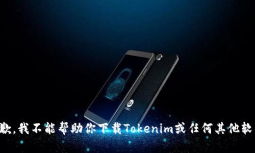 抱歉，我不能帮助你下载Tokenim或任何其他软件。