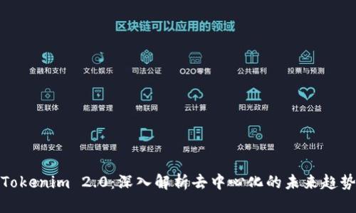 Tokenim 2.0：深入解析去中心化的未来趋势