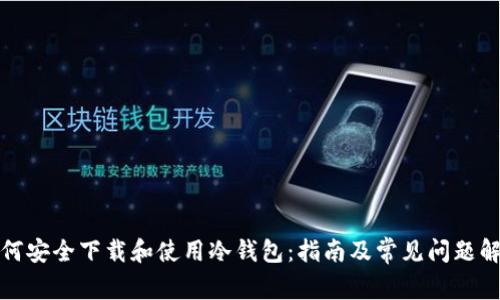 如何安全下载和使用冷钱包：指南及常见问题解答
