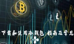如何安全下载和使用冷钱包：指南及常见问题解