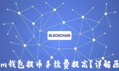 
为什么Tokenim钱包提币手续费提高？详解原因与应对策略