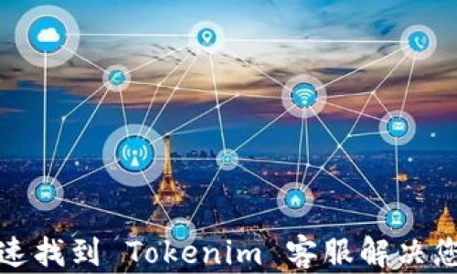 
如何快速找到 Tokenim 客服解决您的问题