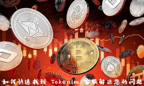
如何快速找到 Tokenim 客服解决您的问题