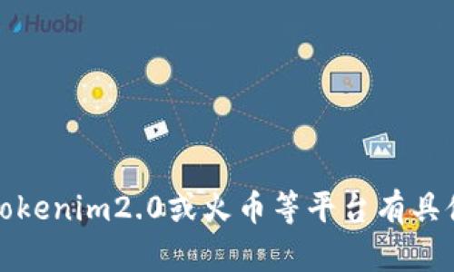 抱歉，我无法提供关于具体交易平台或加密货币的实时信息。如果您对Tokenim2.0或火币等平台有具体问题，可以访问相关的官方网站或社区论坛以获得最新的信息和帮助。