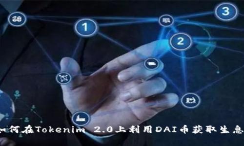 如何在Tokenim 2.0上利用DAI币获取生息？
