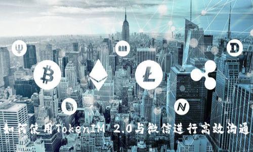 如何使用TokenIM 2.0与微信进行高效沟通