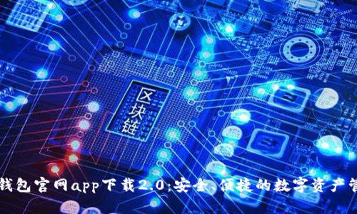以太坊钱包官网app下载2.0：安全、便捷的数字资产管理工具