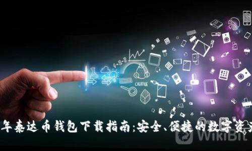 2023年泰达币钱包下载指南：安全、便捷的数字资产管理