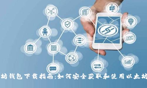 以太坊钱包下载指南：如何安全获取和使用以太坊钱包