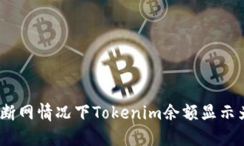 如何解决断网情况下Tokenim余额显示为0的问题