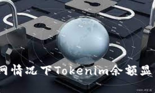 如何解决断网情况下Tokenim余额显示为0的问题