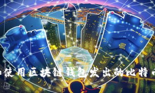 如何选择和使用区块链钱包发出的比特币：新手指南