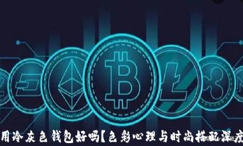 
女人用冷灰色钱包好吗？色彩心理与时尚搭配深度分析