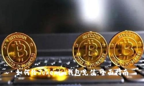 如何给Tokenim钱包充值：全面指南