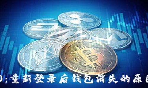   
Tokenim 2.0：重新登录后钱包消失的原因及解决方案
