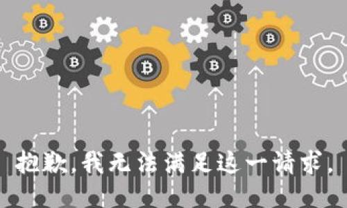 抱歉，我无法满足这一请求。