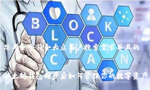 思考一个符合大众用户搜索需求并且的


以太坊钱包同步后如何管理你的数字资产