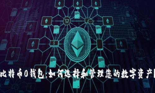 比特币0钱包：如何选择和管理您的数字资产？