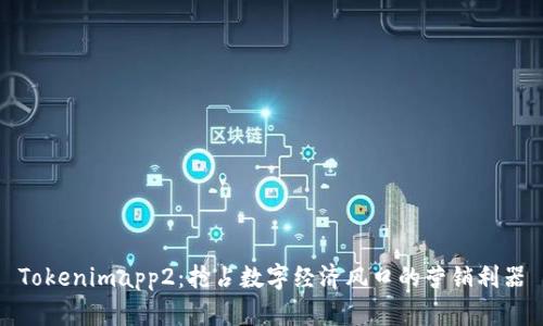 Tokenimapp2：抢占数字经济风口的营销利器