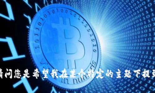 当然可以，TokenIM 2.0是一个与区块链和数字资产管理相关的主题，可以在讨论相关技术时进行深入分析。请问您是希望我在某个特定的主题下提到TokenIM 2.0吗？例如，数字货币、区块链技术或是数字资产管理等。请提供更多的细节，我将更好地为您解答。