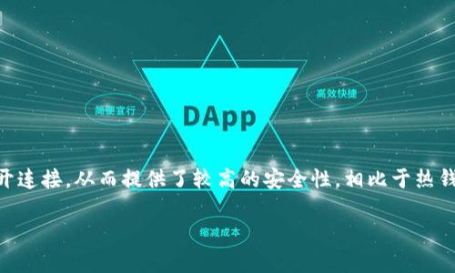 冷钱包在英文中叫做“Cold Wallet”或“Cold Storage”。冷钱包是一种用于存储加密货币的方式，主要特点是它与互联网断开连接，从而提供了较高的安全性。相比于热钱包（Hot Wallet），热钱包是在线连接的，易受到黑客攻击。冷钱包常见的形式包括硬件钱包（如Ledger、Trezor）和纸钱包等。

如果您需要更详细的介绍或其他相关信息，请告诉我！