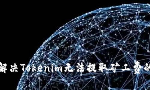 如何解决Tokenim无法提取矿工费的问题