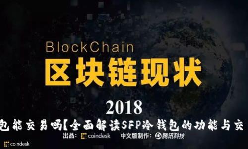 sfp冷钱包能交易吗？全面解读SFP冷钱包的功能与交易可能性