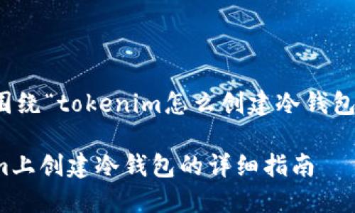 在此创建一个围绕“tokenim怎么创建冷钱包”的与相关信息

如何在Tokenim上创建冷钱包的详细指南