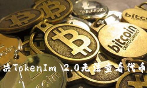如何解决TokenIm 2.0无法查看代币的问题