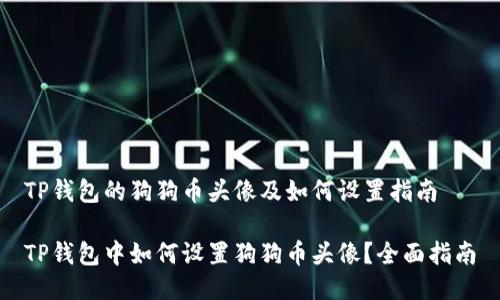 TP钱包的狗狗币头像及如何设置指南

TP钱包中如何设置狗狗币头像？全面指南