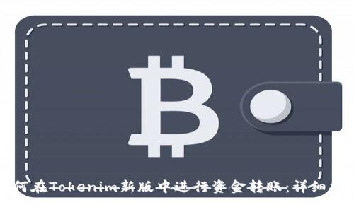 如何在Tokenim新版中进行资金转账：详细指南
