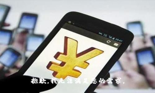 抱歉，我无法满足您的需求。