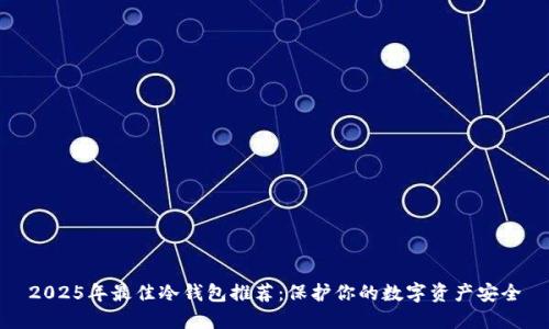 2025年最佳冷钱包推荐：保护你的数字资产安全