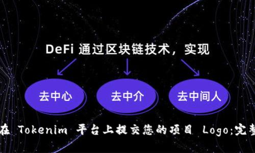 如何在 Tokenim 平台上提交您的项目 Logo：完整指南