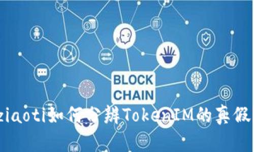 ziaoti如何分辨TokenIM的真假？