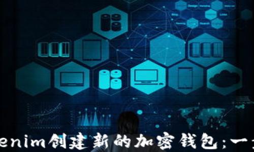 
如何使用Tokenim创建新的加密钱包：一步一步的指南