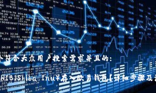 思考一个符合大众用户搜索需求并且的:

如何将SHIB（Shiba Inu）存入欧易钱包？详细步骤及注意事项