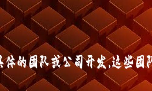 Tokenim 钱包是一款加密货币钱包，具体的国家发源地并不明确，因为加密货币和相关技术通常在全球范围内发展并使用。然而，Tokenim 钱包可能由某个具体的团队或公司开发，这些团队或公司可能位于不同的国家。如果您对 Tokenim 钱包有兴趣，建议访问其官方网站或查阅相关资料以获取更详细的信息，包括开发团队的背景及其所在地。