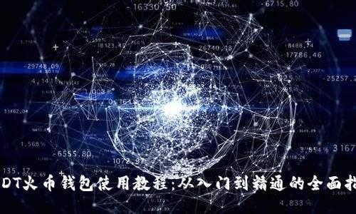 USDT火币钱包使用教程：从入门到精通的全面指南