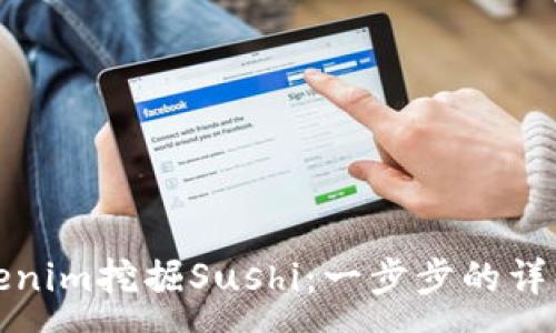 ún  
如何通过Tokenim挖掘Sushi：一步步的详解与实用技巧