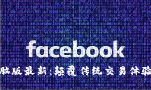 Tokenim电脑版最新：颠覆传统交易体验的创新平台