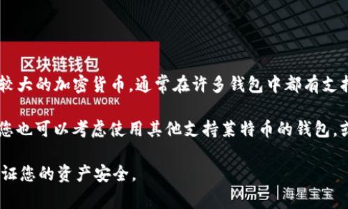 目前Tokenim钱包支持多种数字货币的存储和管理，但具体支持的币种可能会随时间变化。莱特币（Litecoin）作为一种市值较大的加密货币，通常在许多钱包中都有支持。在使用Tokenim钱包之前，建议您访问官方的Tokenim网站或查看其最新的支持币种列表，以确认莱特币是否当前被支持。

如果您已经在Tokenim钱包中，它应该会提供一个简单的界面，让您查看当前支持的所有加密货币。如果您无法找到莱特币，您也可以考虑使用其他支持莱特币的钱包，或者联系Tokenim的客服获取更详细的信息。

请确保随时关注各个钱包的更新和公告，以了解是否有新的支持币种或功能的添加。同时，保护好您的私钥和钱包信息，以保证您的资产安全。
