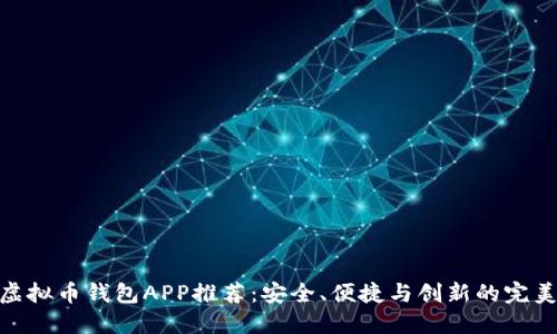 最强虚拟币钱包APP推荐：安全、便捷与创新的完美结合