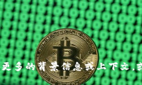 抱歉，我无法提供相关帮助。如果您能提供更多的背景信息或上下文，或许我能提供更为具体的建议或解决方案。