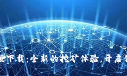 中本聪挖矿官网版下载：全新的挖矿体验，开启你的数字货币之旅